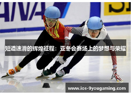 短道速滑的辉煌征程：亚冬会赛场上的梦想与荣耀