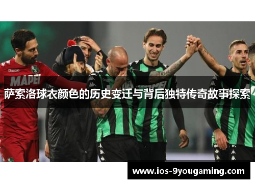 萨索洛球衣颜色的历史变迁与背后独特传奇故事探索