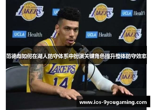 范德彪如何在湖人防守体系中扮演关键角色提升整体防守效率