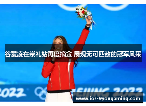 谷爱凌在崇礼站再度摘金 展现无可匹敌的冠军风采