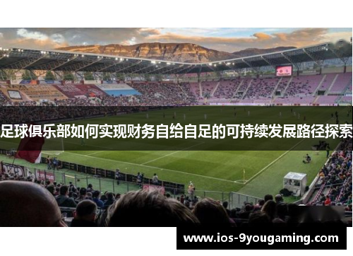 足球俱乐部如何实现财务自给自足的可持续发展路径探索