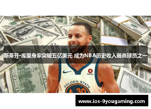 斯蒂芬·库里身家突破五亿美元 成为NBA历史收入最高球员之一