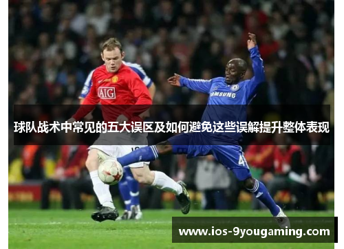 球队战术中常见的五大误区及如何避免这些误解提升整体表现