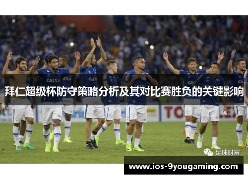 拜仁超级杯防守策略分析及其对比赛胜负的关键影响